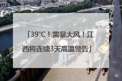 39℃！雷暴大风！江西将连续3天高温警告